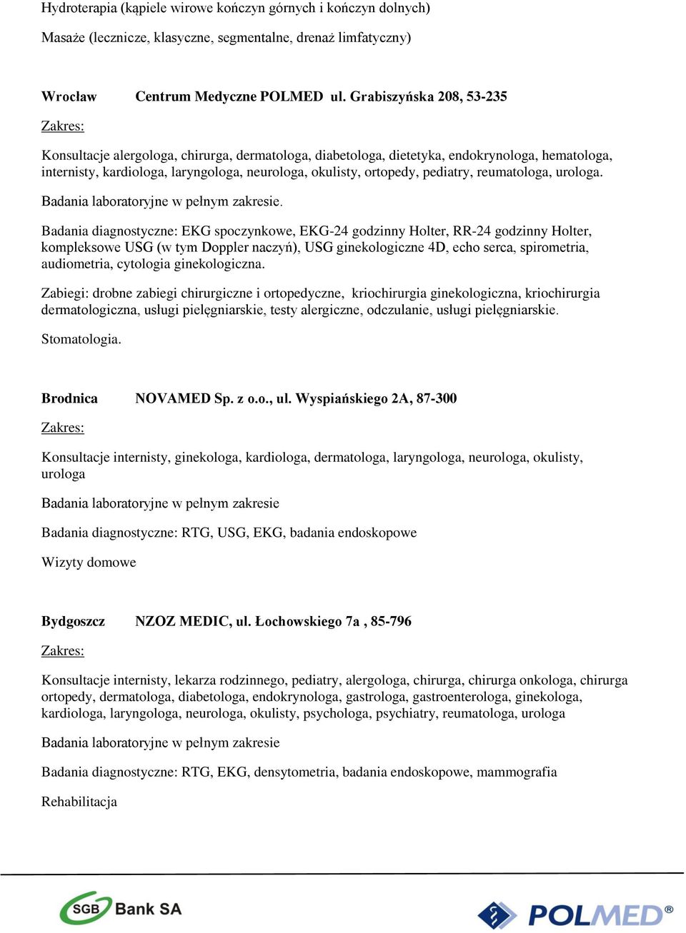 pediatry, reumatologa, urologa.. kompleksowe USG (w tym Doppler naczyń), USG ginekologiczne 4D, echo serca, spirometria, audiometria, cytologia ginekologiczna.