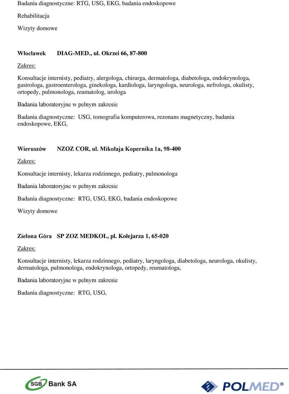 nefrologa, okulisty, ortopedy, pulmonologa, reumatolog, urologa Badania diagnostyczne: USG, tomografia komputerowa, rezonans magnetyczny, badania endoskopowe, EKG, Wieruszów NZOZ COR, ul.