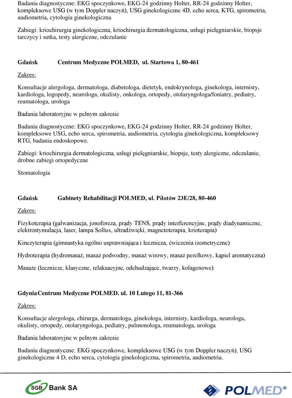 Startowa 1, 80-461 Konsultacje alergologa, dermatologa, diabetologa, dietetyk, endokrynologa, ginekologa, internisty, kardiologa, logopedy, neurologa, okulisty, onkologa, ortopedy,