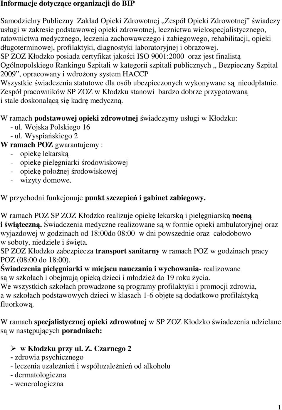 SP ZOZ Kłodzko posiada certyfikat jakości ISO 9001:2000 oraz jest finalistą Ogólnopolskiego Rankingu Szpitali w kategorii szpitali publicznych Bezpieczny Szpital 2009, opracowany i wdroŝony system