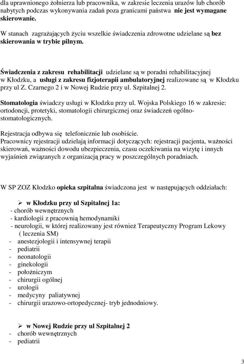 Świadczenia z zakresu rehabilitacji udzielane są w poradni rehabilitacyjnej w Kłodzku, a usługi z zakresu fizjoterapii ambulatoryjnej realizowane są w Kłodzku przy ul Z.