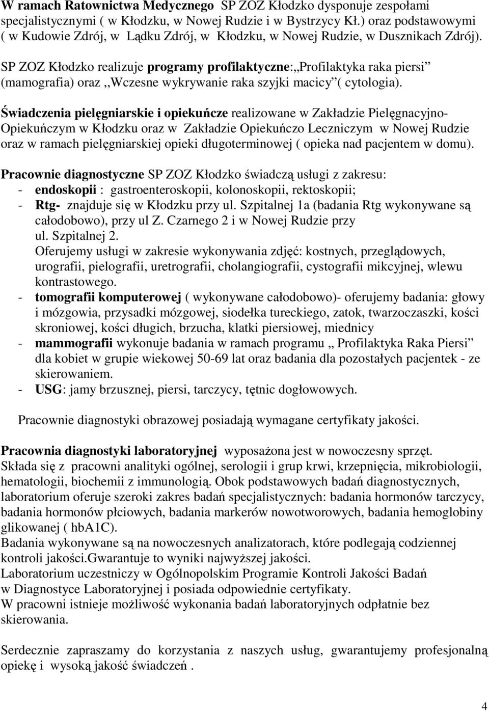 SP ZOZ Kłodzko realizuje programy profilaktyczne: Profilaktyka raka piersi (mamografia) oraz,,wczesne wykrywanie raka szyjki macicy ( cytologia).