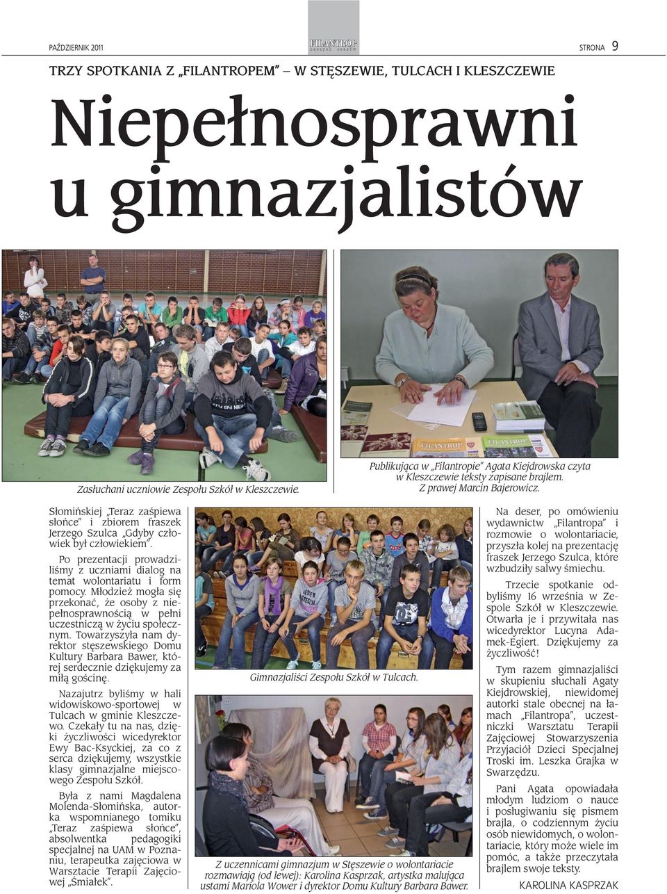 Słomińskiej Teraz zaśpiewa słońce i zbiorem fraszek Jerzego Szulca Gdyby człowiek był człowiekiem. Po prezentacji prowadziliśmy z uczniami dialog na temat wolontariatu i form pomocy.