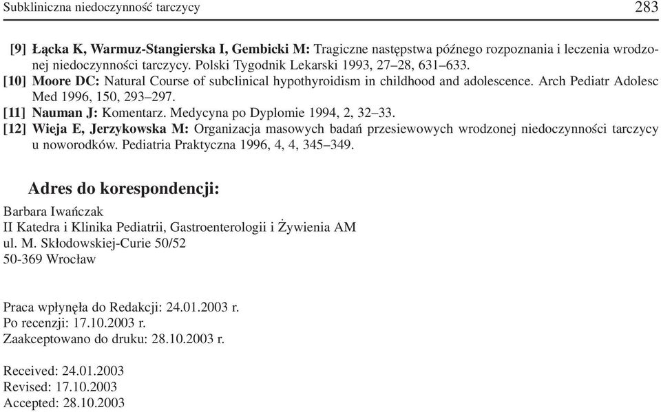 [11] Nauman J: Komentarz. Medycyna po Dyplomie 1994, 2, 32 33. [12] Wieja E, Jerzykowska M: Organizacja masowych badań przesiewowych wrodzonej niedoczynności tarczycy u noworodków.