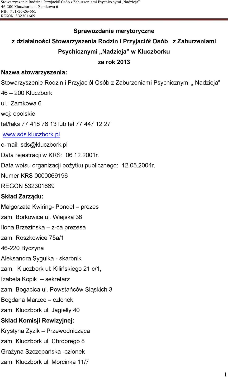 pl Data rejestracji w KRS: 06.12.2001r. Data wpisu organizacji pożytku publicznego: 12.05.2004r. Numer KRS 0000069196 REGON 532301669 Skład Zarządu: Małgorzata Kwiring- Pondel prezes zam.