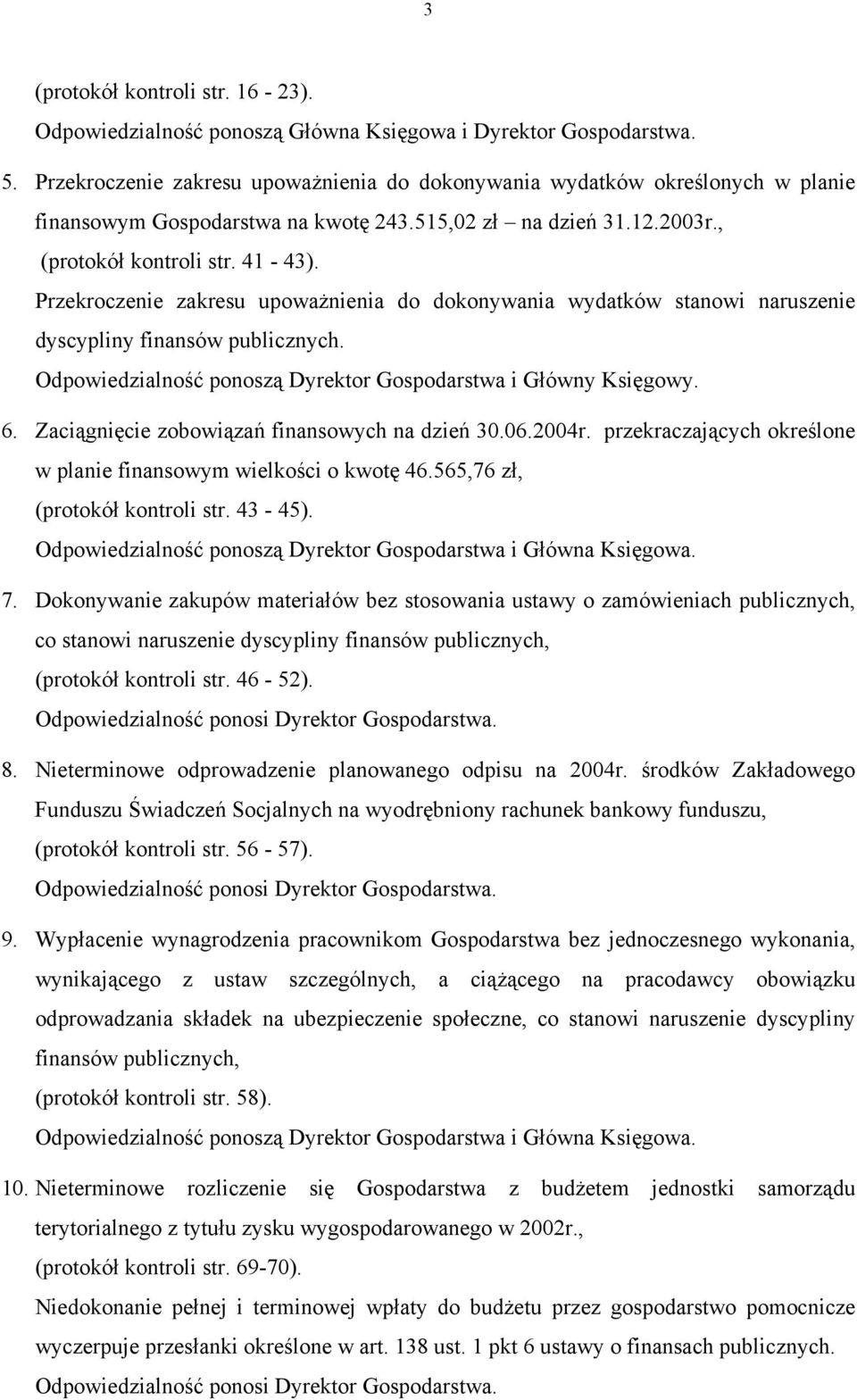 Przekroczenie zakresu upoważnienia do dokonywania wydatków stanowi naruszenie dyscypliny finansów publicznych. Odpowiedzialność ponoszą Dyrektor Gospodarstwa i Główny Księgowy. 6.