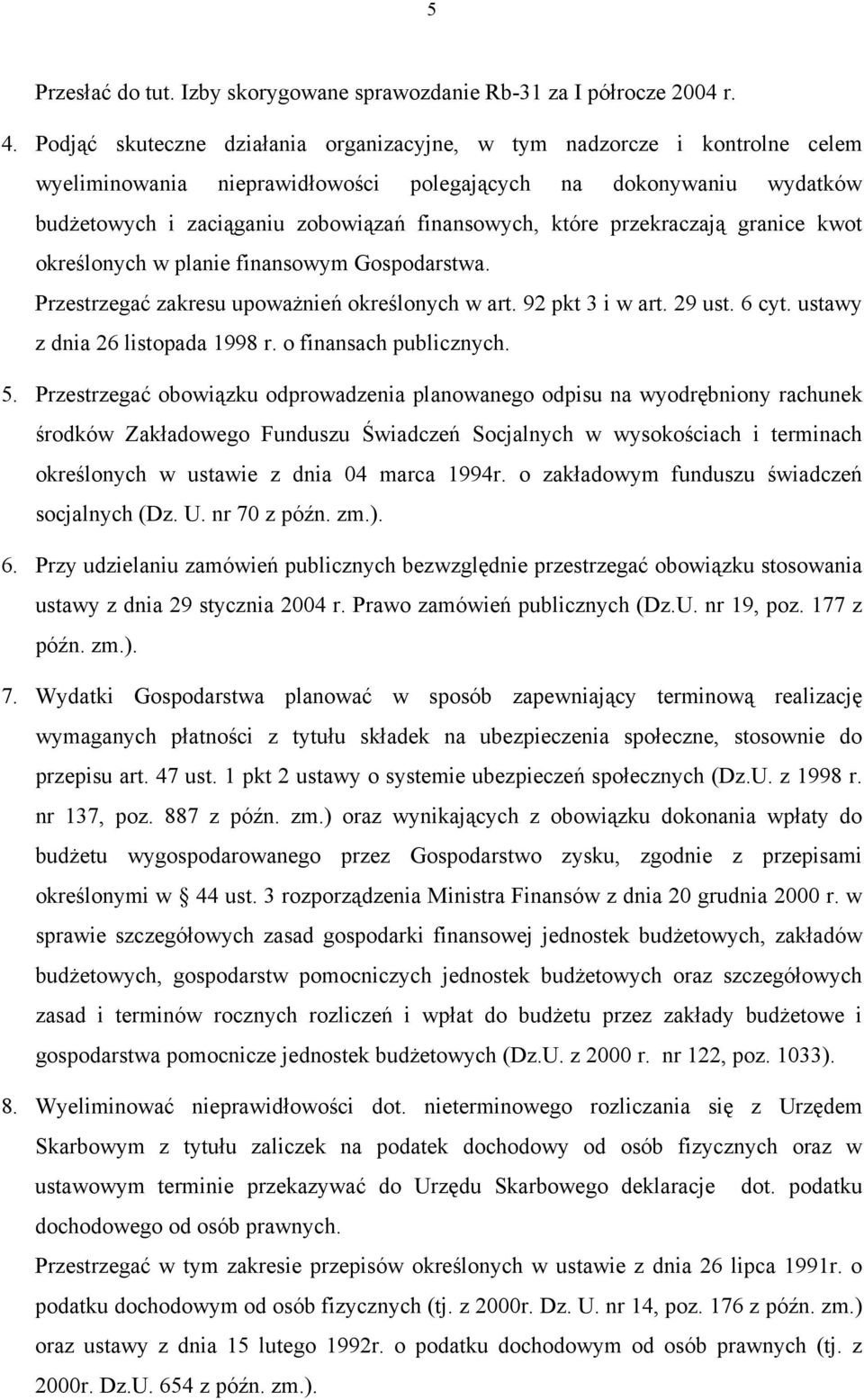 przekraczają granice kwot określonych w planie finansowym Gospodarstwa. Przestrzegać zakresu upoważnień określonych w art. 92 pkt 3 i w art. 29 ust. 6 cyt. ustawy z dnia 26 listopada 1998 r.