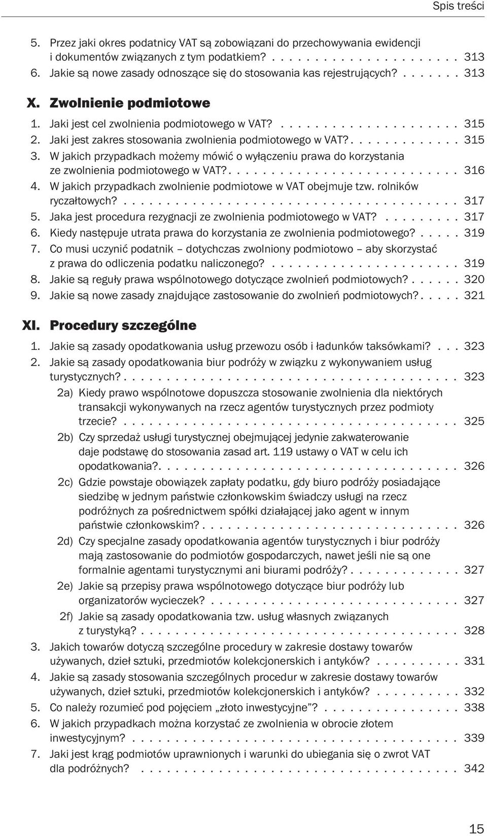 Jaki jest zakres stosowania zwolnienia podmiotowego w VAT?............. 315 3. W jakich przypadkach możemy mówić o wyłączeniu prawa do korzystania ze zwolnienia podmiotowego w VAT?........................... 316 4.