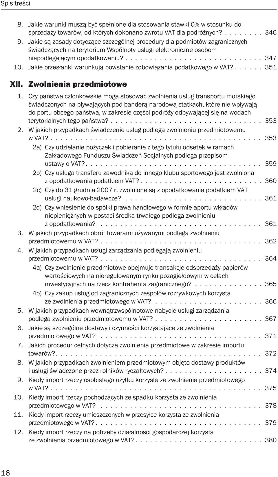 Jakie przesłanki warunkują powstanie zobowiązania podatkowego w VAT?...... 351 XII. Zwolnienia przedmiotowe 1.