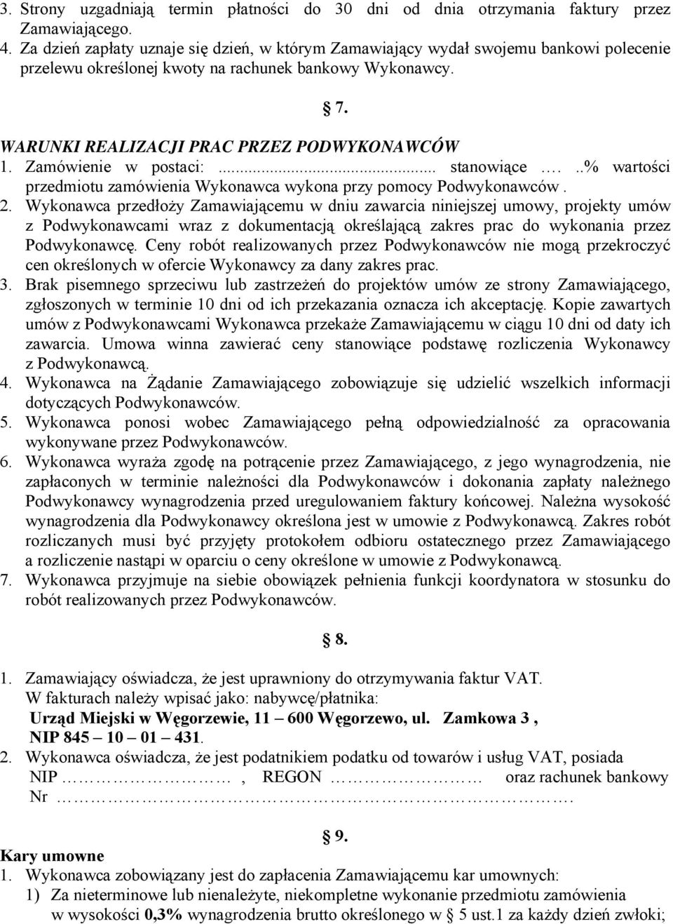 Zamówienie w postaci:... stanowiące...% wartości przedmiotu zamówienia Wykonawca wykona przy pomocy Podwykonawców. 2.