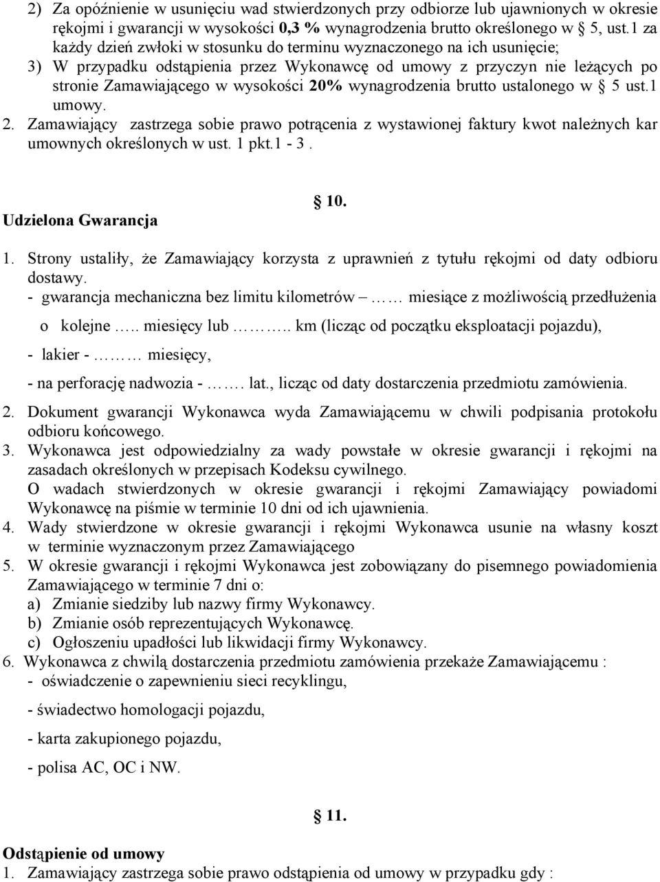 wynagrodzenia brutto ustalonego w 5 ust.1 umowy. 2. Zamawiający zastrzega sobie prawo potrącenia z wystawionej faktury kwot należnych kar umownych określonych w ust. 1 pkt.1-3. Udzielona Gwarancja 10.