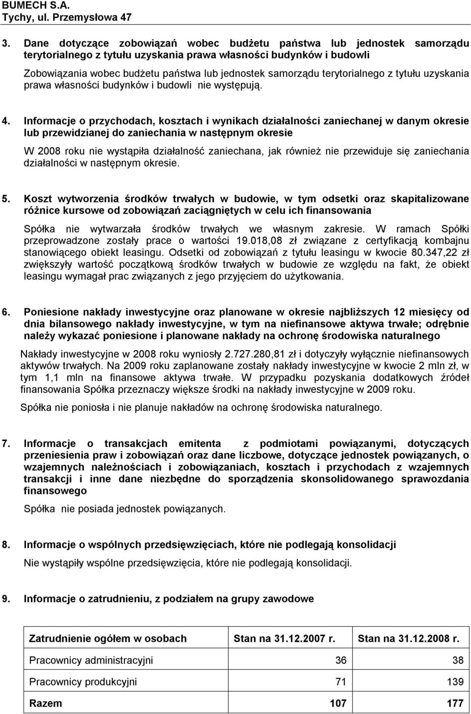 Informacje o przychodach, kosztach i wynikach działalności zaniechanej w danym okresie lub przewidzianej do zaniechania w następnym okresie W 2008 roku nie wystąpiła działalność zaniechana, jak