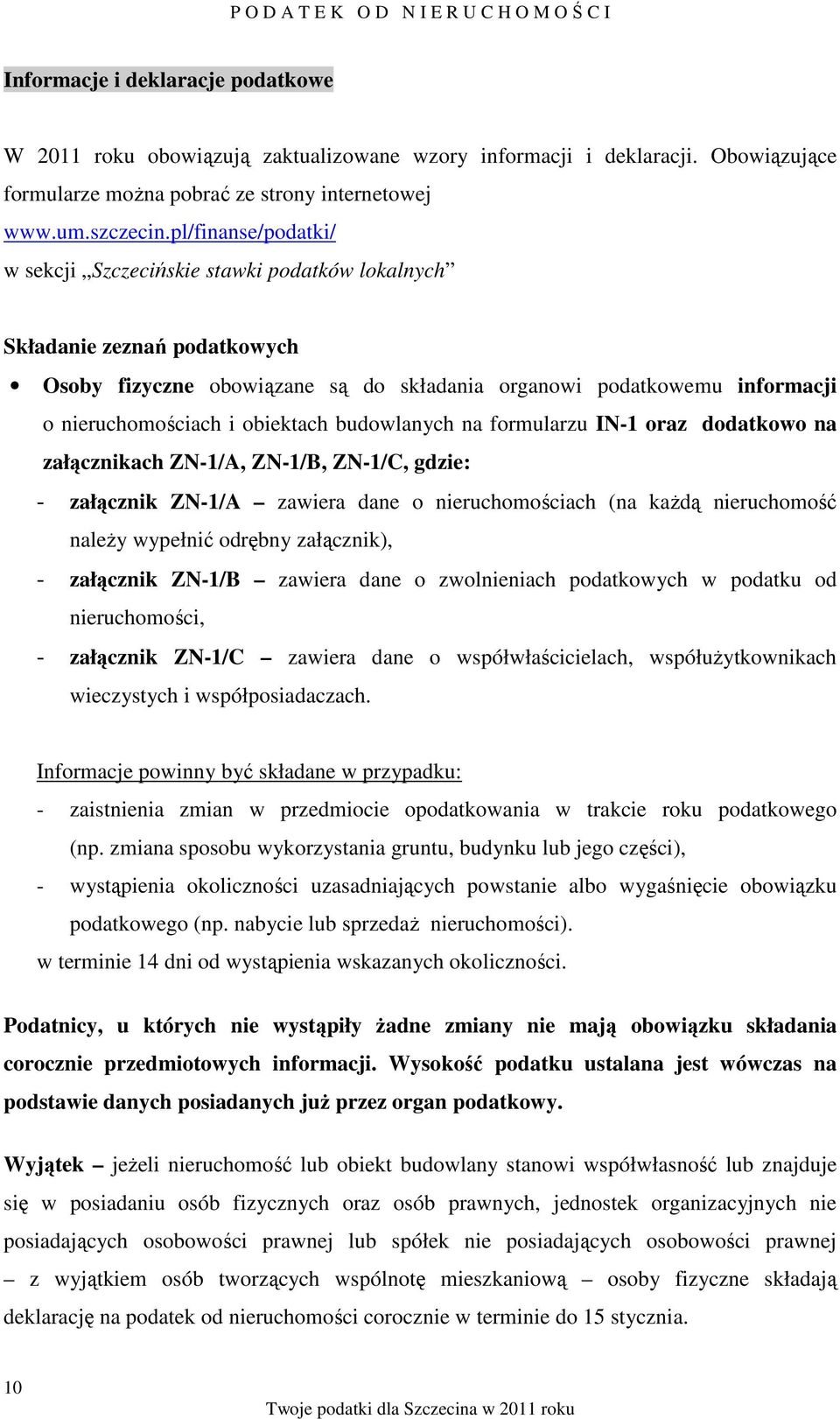 pl/finanse/podatki/ w sekcji Szczecińskie stawki podatków lokalnych Składanie zeznań podatkowych Osoby fizyczne obowiązane są do składania organowi podatkowemu informacji o nieruchomościach i