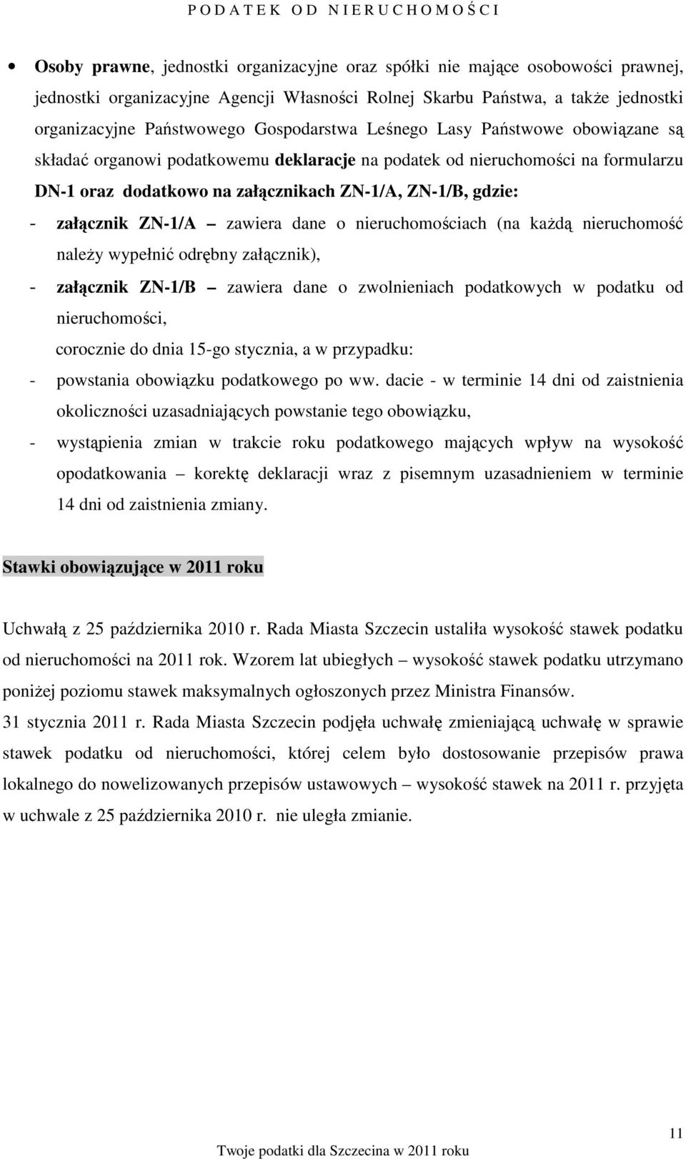 załącznikach ZN-1/A, ZN-1/B, gdzie: - załącznik ZN-1/A zawiera dane o nieruchomościach (na kaŝdą nieruchomość naleŝy wypełnić odrębny załącznik), - załącznik ZN-1/B zawiera dane o zwolnieniach