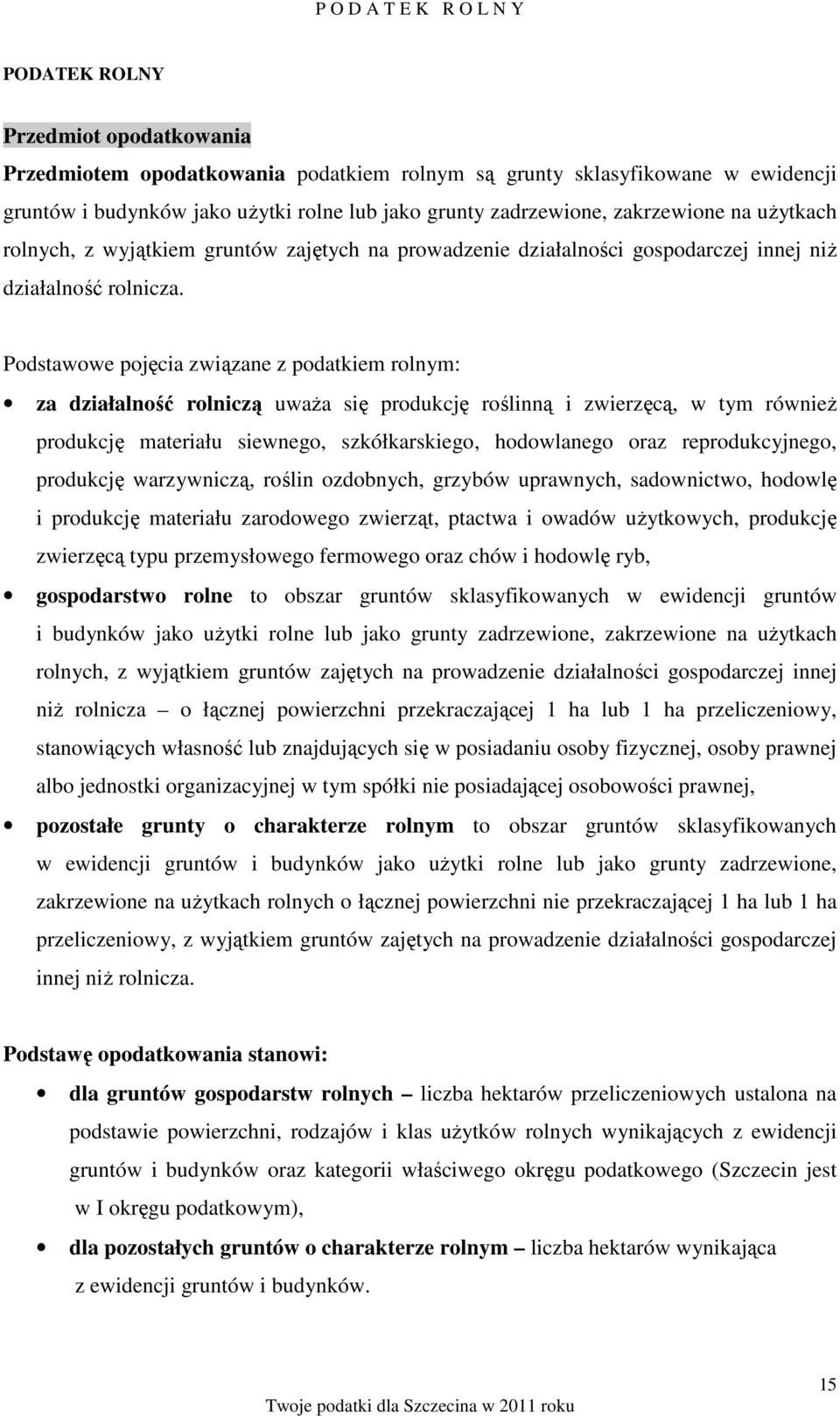 Podstawowe pojęcia związane z podatkiem rolnym: za działalność rolniczą uwaŝa się produkcję roślinną i zwierzęcą, w tym równieŝ produkcję materiału siewnego, szkółkarskiego, hodowlanego oraz