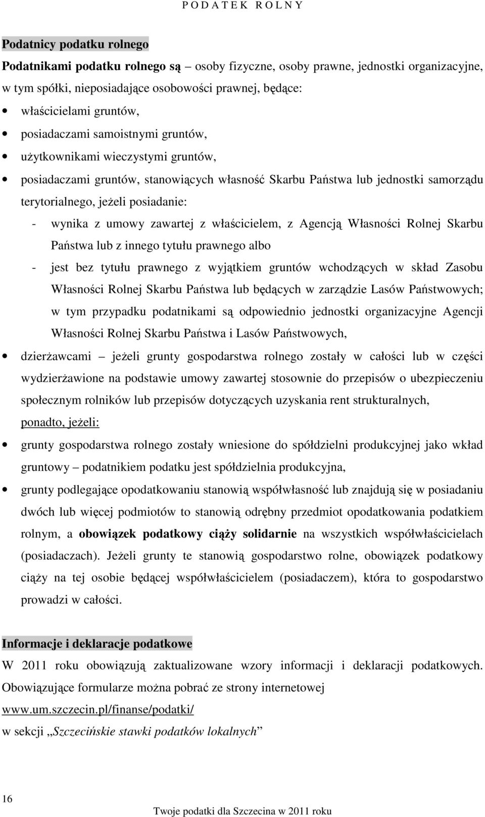 posiadanie: - wynika z umowy zawartej z właścicielem, z Agencją Własności Rolnej Skarbu Państwa lub z innego tytułu prawnego albo - jest bez tytułu prawnego z wyjątkiem gruntów wchodzących w skład