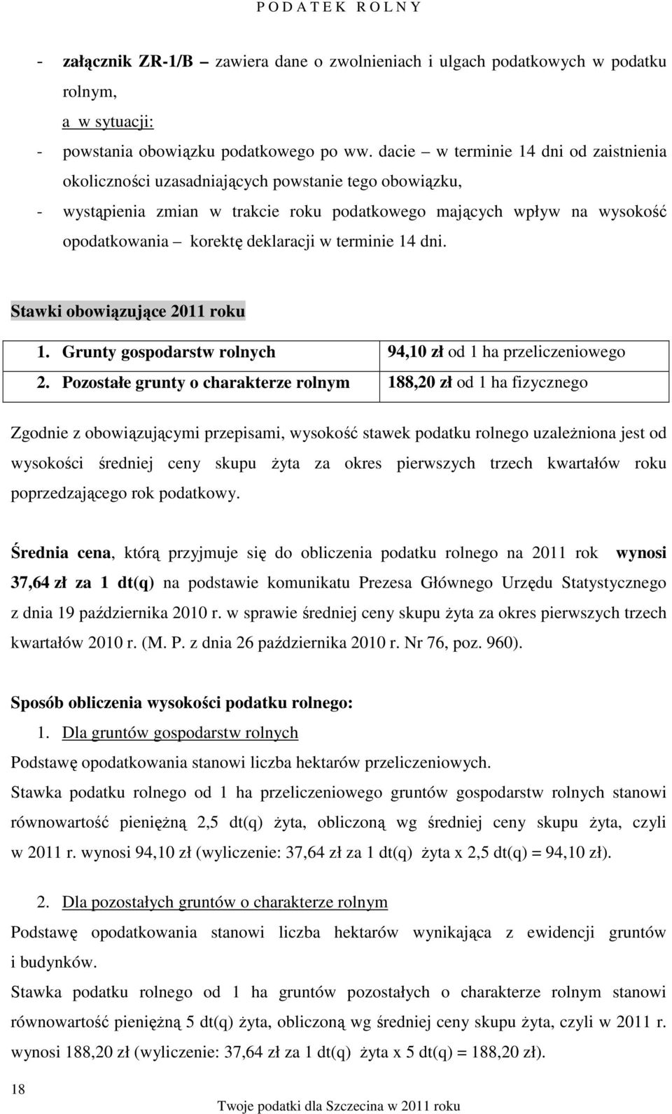 deklaracji w terminie 14 dni. Stawki obowiązujące 2011 roku 1. Grunty gospodarstw rolnych 94,10 zł od 1 ha przeliczeniowego 2.