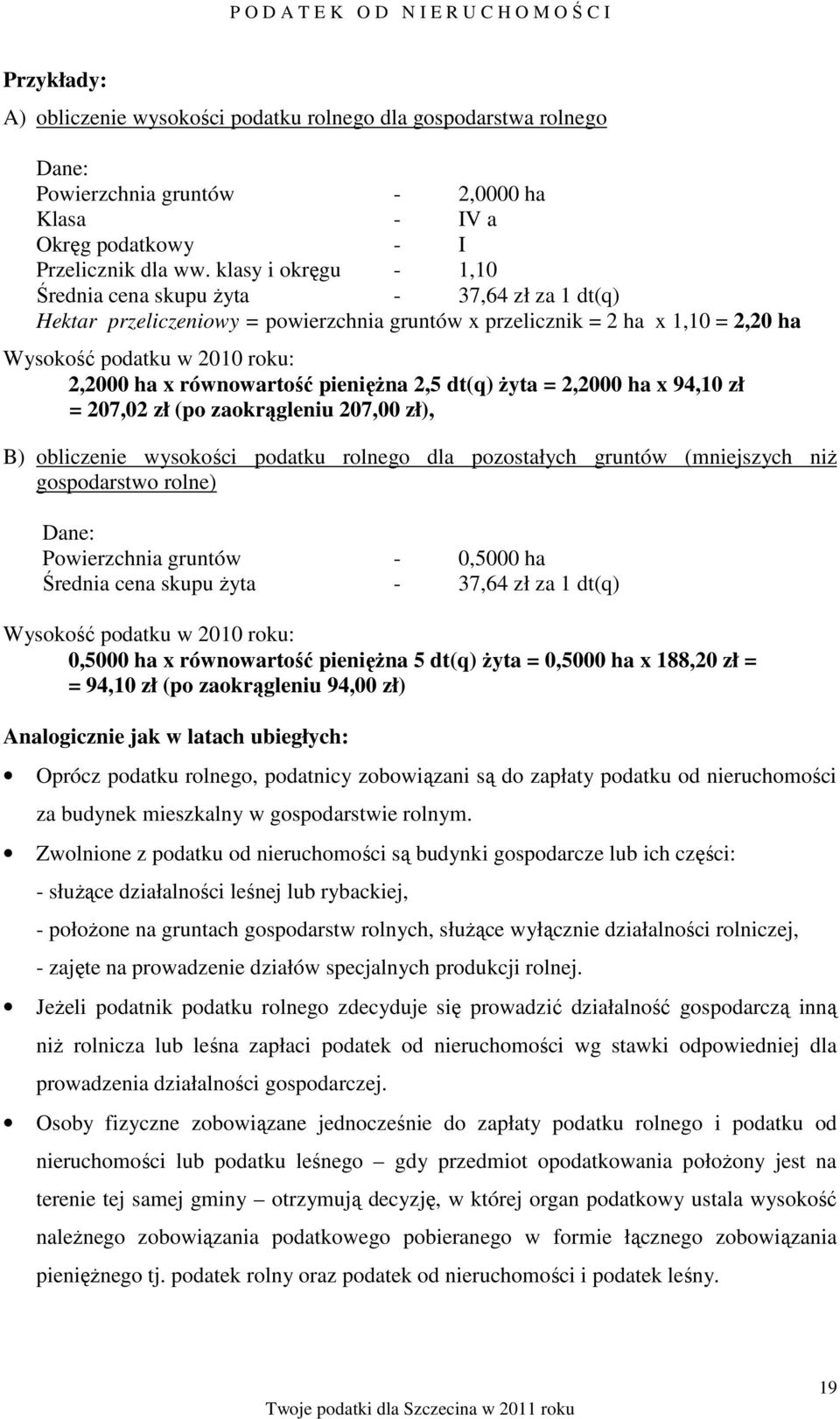 klasy i okręgu - 1,10 Średnia cena skupu Ŝyta - 37,64 zł za 1 dt(q) Hektar przeliczeniowy = powierzchnia gruntów x przelicznik = 2 ha x 1,10 = 2,20 ha Wysokość podatku w 2010 roku: 2,2000 ha x