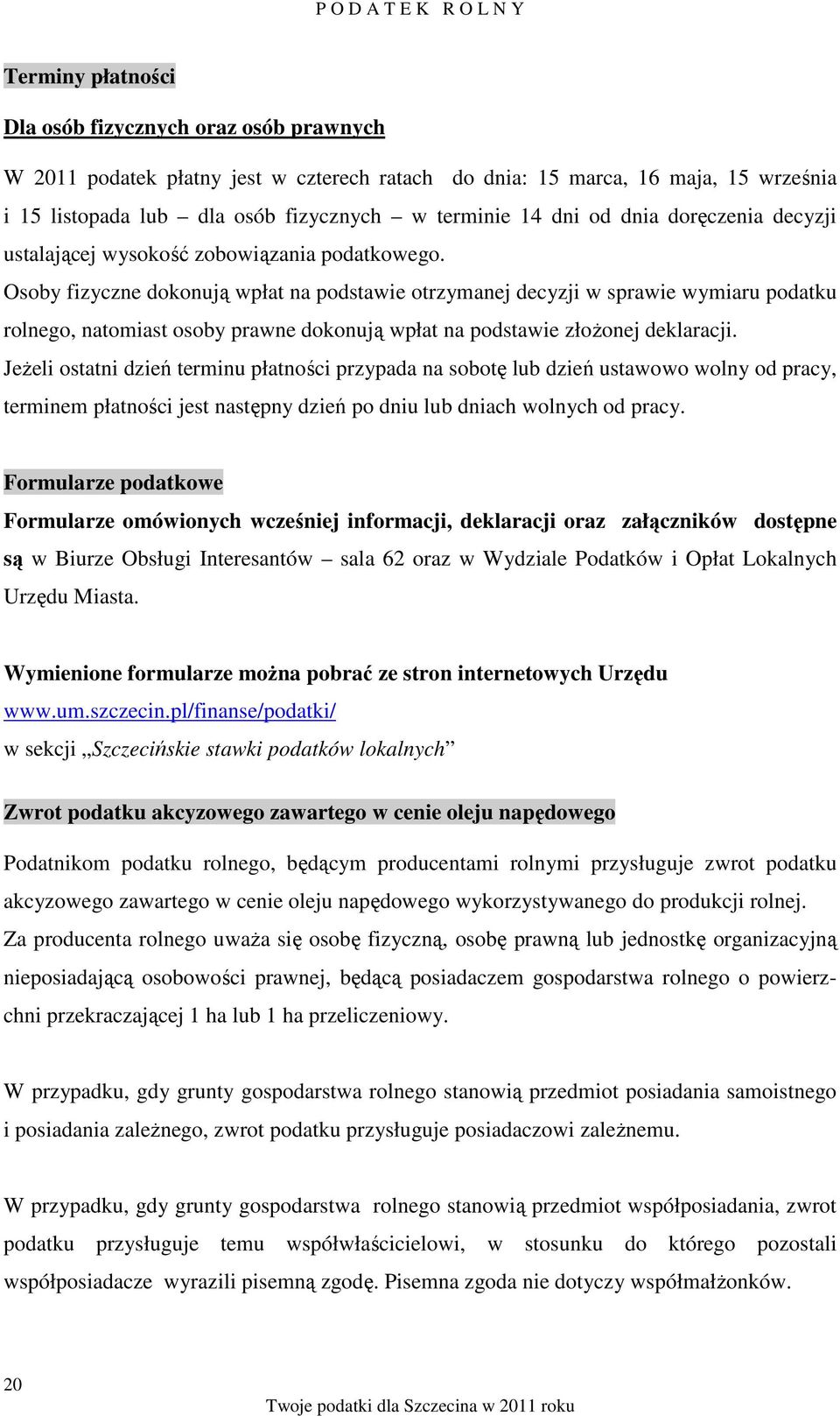 Osoby fizyczne dokonują wpłat na podstawie otrzymanej decyzji w sprawie wymiaru podatku rolnego, natomiast osoby prawne dokonują wpłat na podstawie złoŝonej deklaracji.