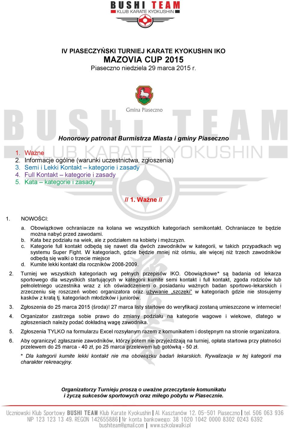 Obowiązkowe ochraniacze na kolana we wszystkich kategoriach semikontakt. Ochraniacze te będzie można nabyć przed zawodami. b. Kata bez podziału na wiek, ale z podziałem na kobiety i mężczyzn. c.