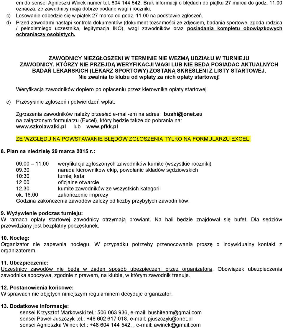 d) Przed zawodami nastąpi kontrola dokumentów (dokument tożsamości ze zdjęciem, badania sportowe, zgoda rodzica / pełnoletniego uczestnika, legitymacja IKO), wagi zawodników oraz posiadania kompletu