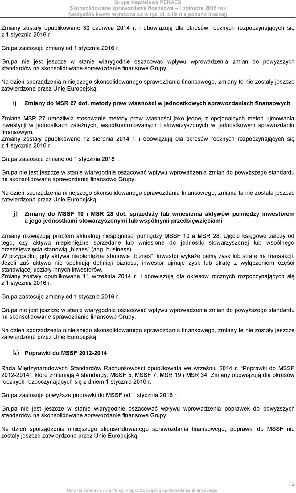 Na dzień sporządzenia niniejszego skonsolidowanego sprawozdania finansowego, zmiany te nie zostały jeszcze zatwierdzone przez Unię Europejską. i) Zmiany do MSR 27 dot.