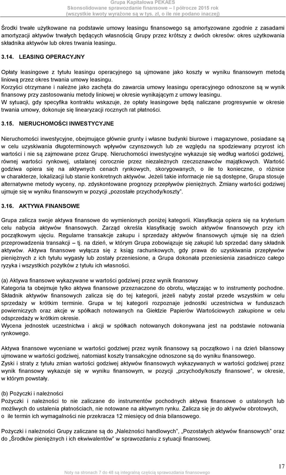 LEASING OPERACYJNY Opłaty leasingowe z tytułu leasingu operacyjnego są ujmowane jako koszty w wyniku finansowym metodą liniową przez okres trwania umowy leasingu.