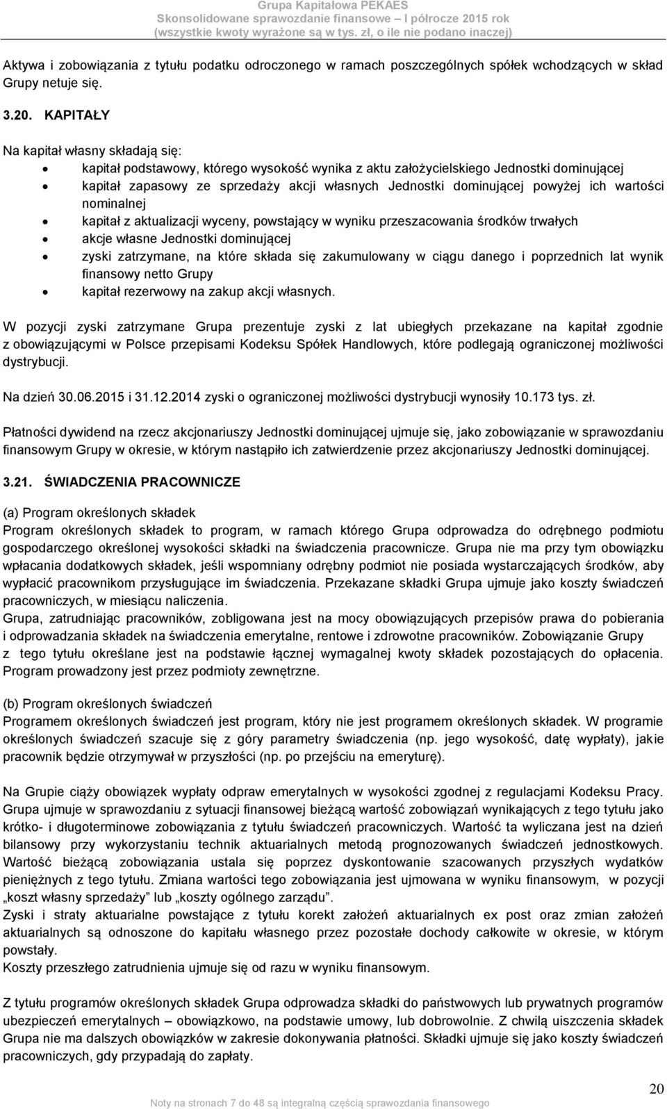 powyżej ich wartości nominalnej kapitał z aktualizacji wyceny, powstający w wyniku przeszacowania środków trwałych akcje własne Jednostki dominującej zyski zatrzymane, na które składa się