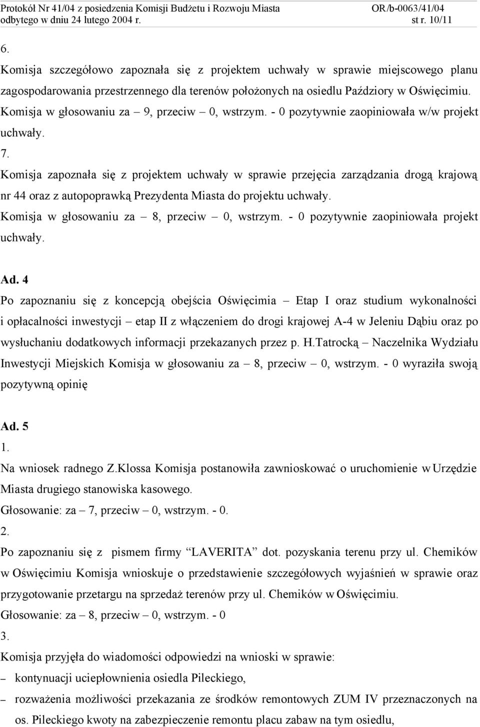 Komisja w głosowaniu za 9, przeciw 0, wstrzym. - 0 pozytywnie zaopiniowała w/w projekt uchwały. 7.