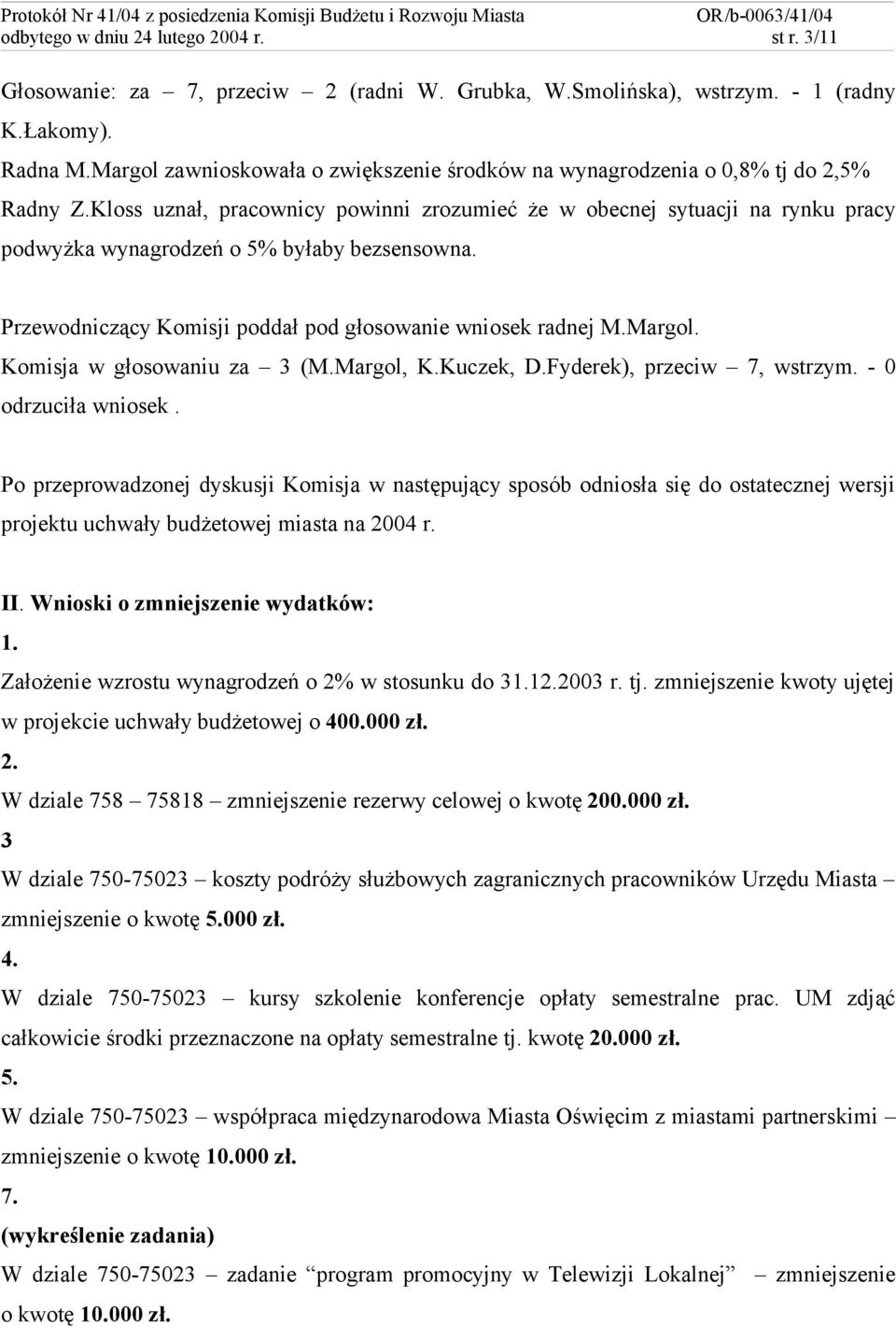 Kloss uznał, pracownicy powinni zrozumieć że w obecnej sytuacji na rynku pracy podwyżka wynagrodzeń o 5% byłaby bezsensowna. Przewodniczący Komisji poddał pod głosowanie wniosek radnej M.Margol.