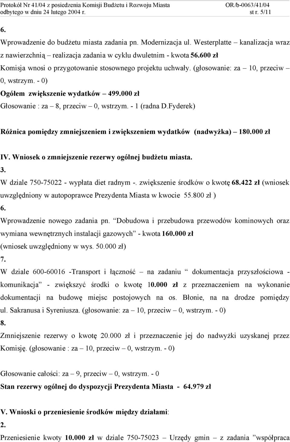 - 0) Ogółem zwiększenie wydatków 499.000 zł Głosowanie : za 8, przeciw 0, wstrzym. - 1 (radna D.Fyderek) Różnica pomiędzy zmniejszeniem i zwiększeniem wydatków (nadwyżka) 180.000 zł IV.