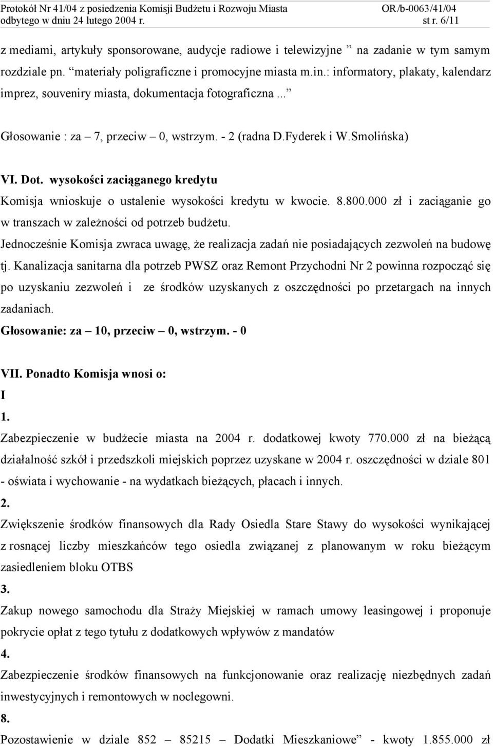 wysokości zaciąganego kredytu Komisja wnioskuje o ustalenie wysokości kredytu w kwocie. 8.800.000 zł i zaciąganie go w transzach w zależności od potrzeb budżetu.