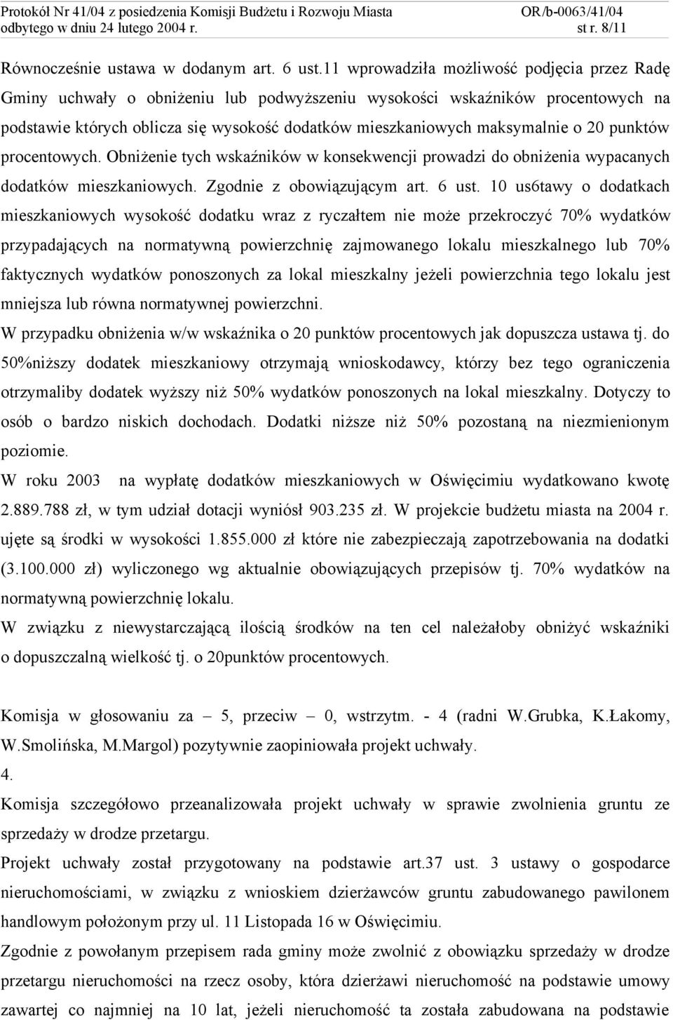 o 20 punktów procentowych. Obniżenie tych wskaźników w konsekwencji prowadzi do obniżenia wypacanych dodatków mieszkaniowych. Zgodnie z obowiązującym art. 6 ust.