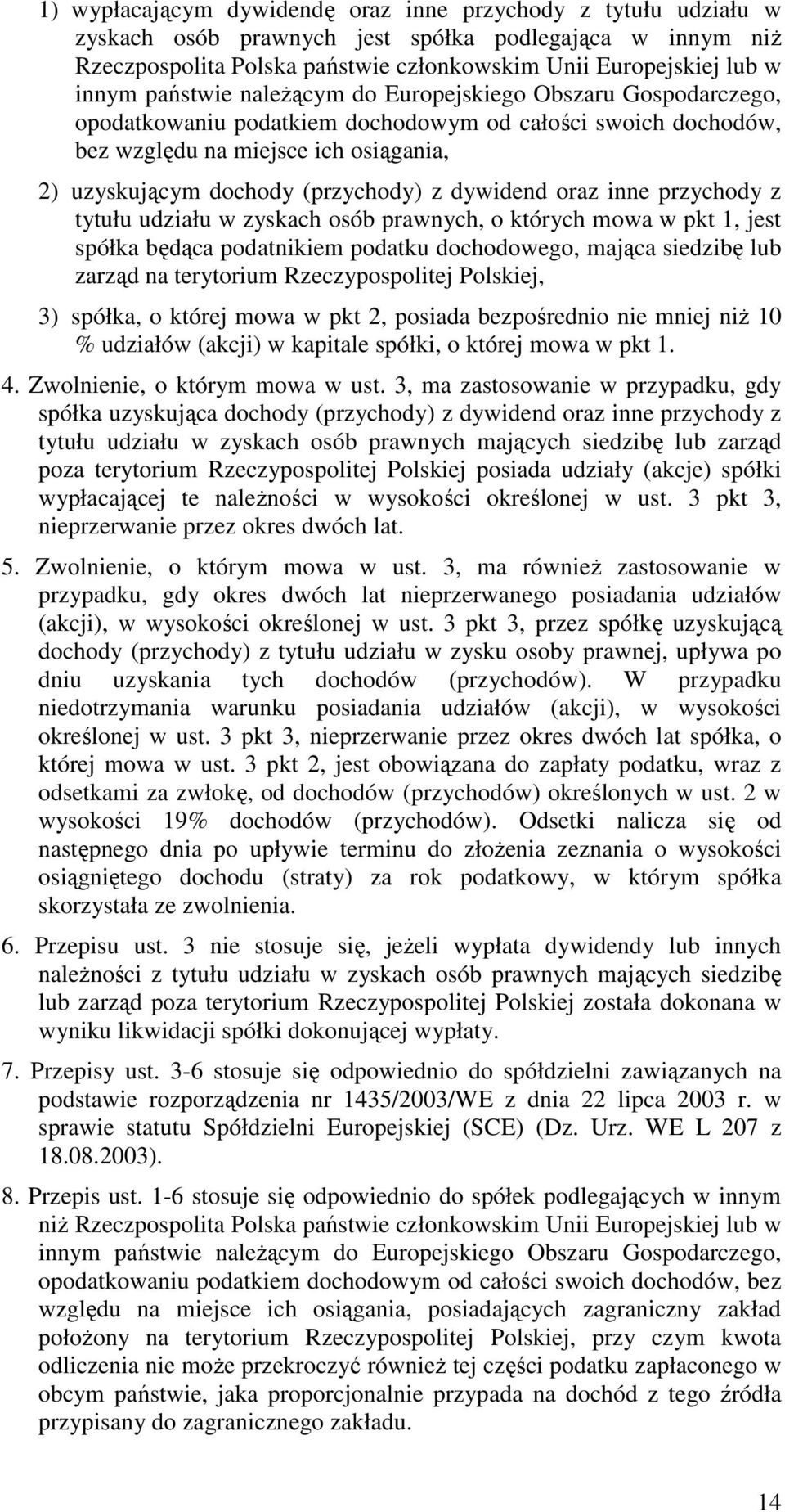 dywidend oraz inne przychody z tytułu udziału w zyskach osób prawnych, o których mowa w pkt 1, jest spółka będąca podatnikiem podatku dochodowego, mająca siedzibę lub zarząd na terytorium