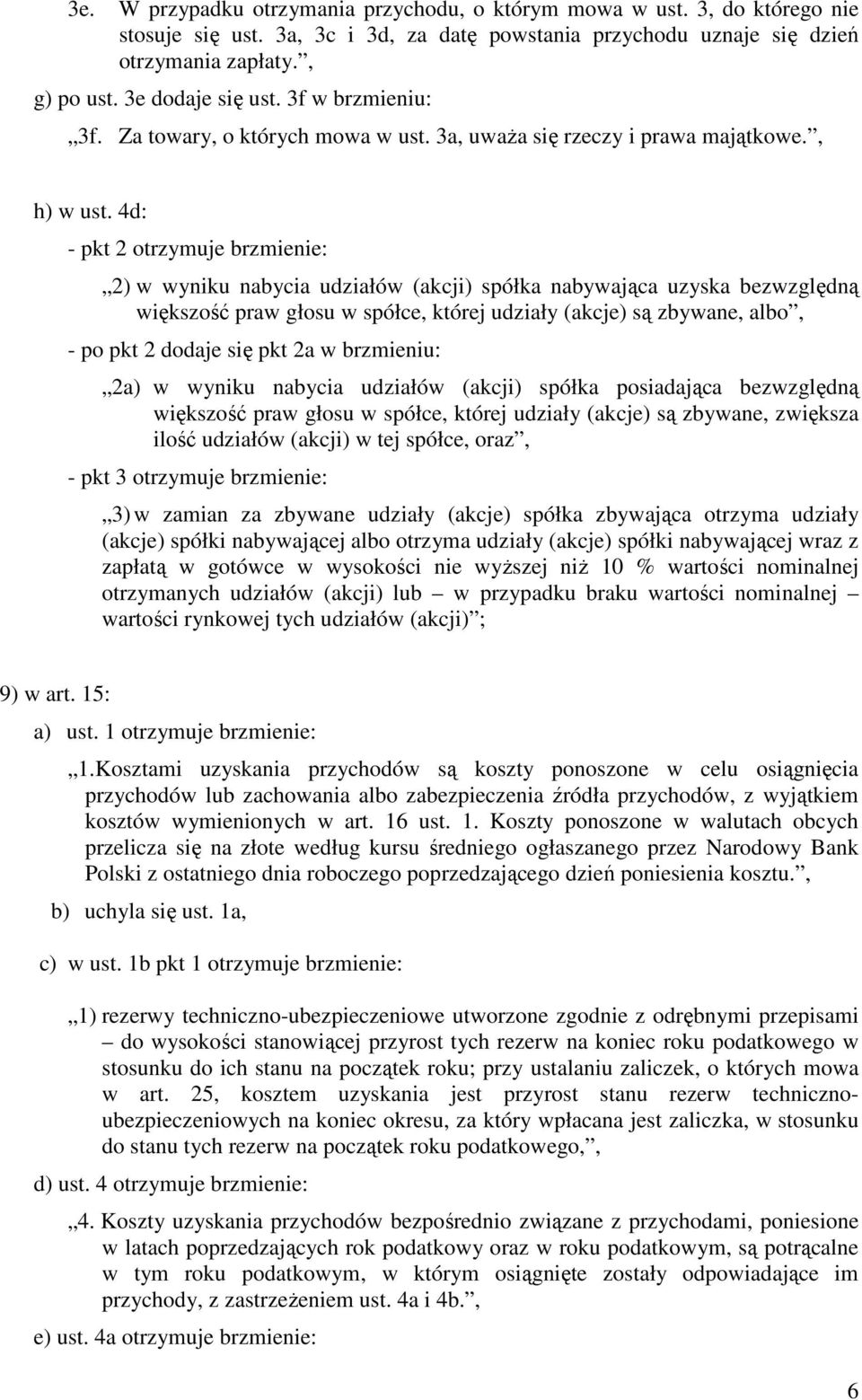 4d: - pkt 2 otrzymuje brzmienie: 2) w wyniku nabycia udziałów (akcji) spółka nabywająca uzyska bezwzględną większość praw głosu w spółce, której udziały (akcje) są zbywane, albo, - po pkt 2 dodaje