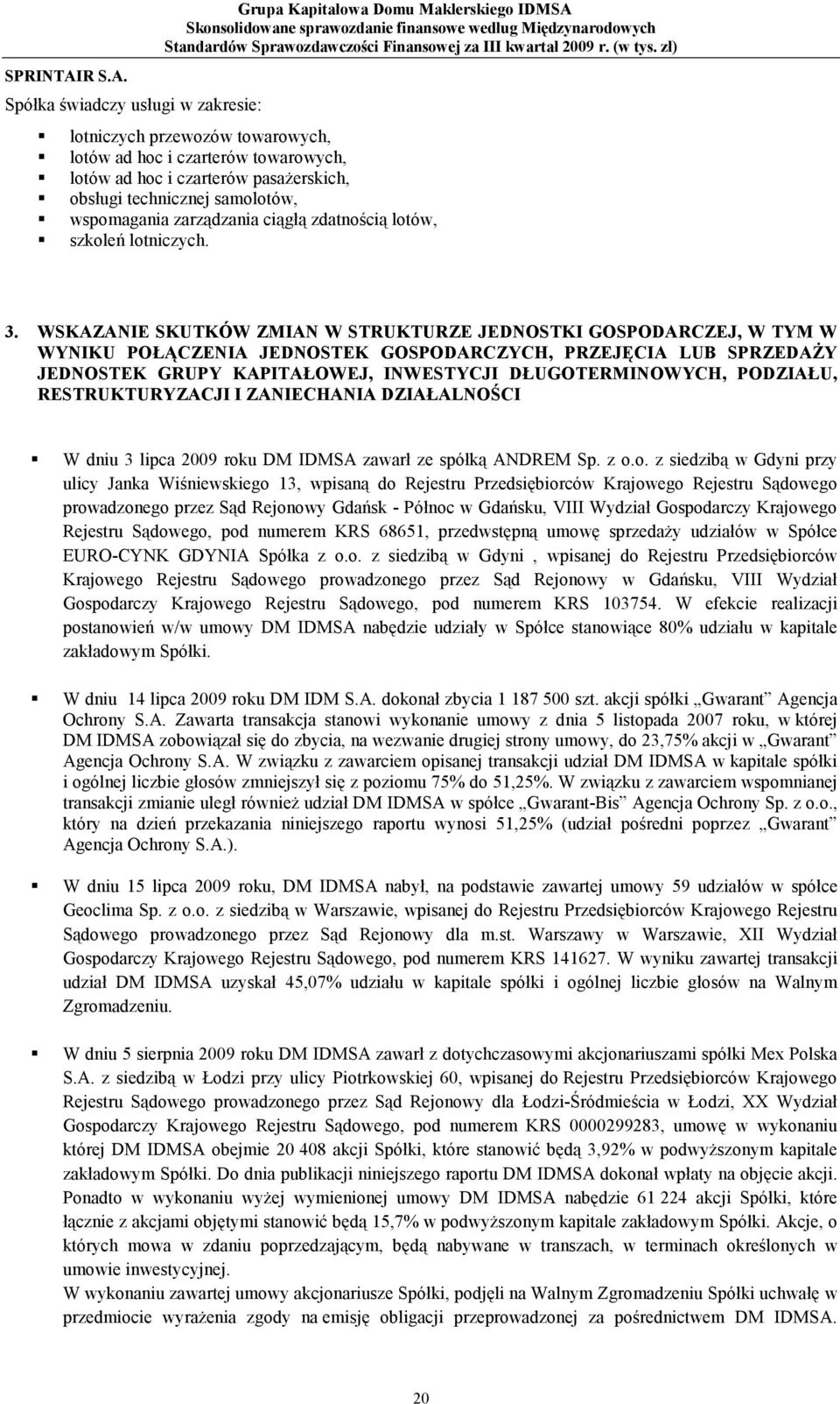 Spółka świadczy usługi w zakresie: Grupa Kapitałowa Domu Maklerskiego IDMSA lotniczych przewozów towarowych, lotów ad hoc i czarterów towarowych, lotów ad hoc i czarterów pasaŝerskich, obsługi