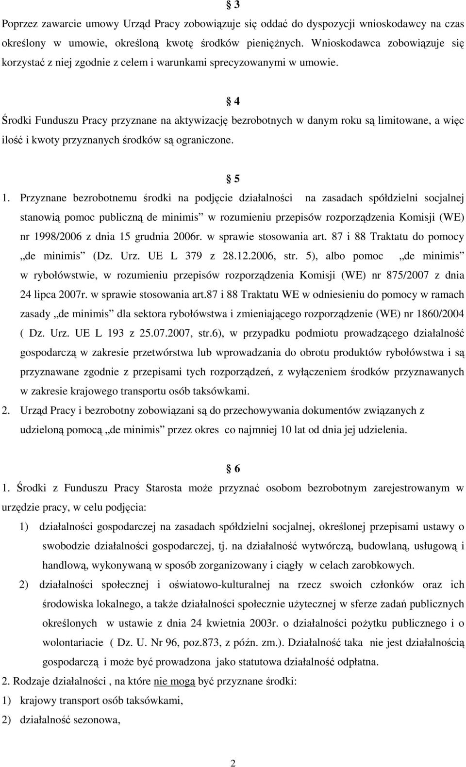 4 Środki Funduszu Pracy przyznane na aktywizację bezrobotnych w danym roku są limitowane, a więc ilość i kwoty przyznanych środków są ograniczone. 5 1.