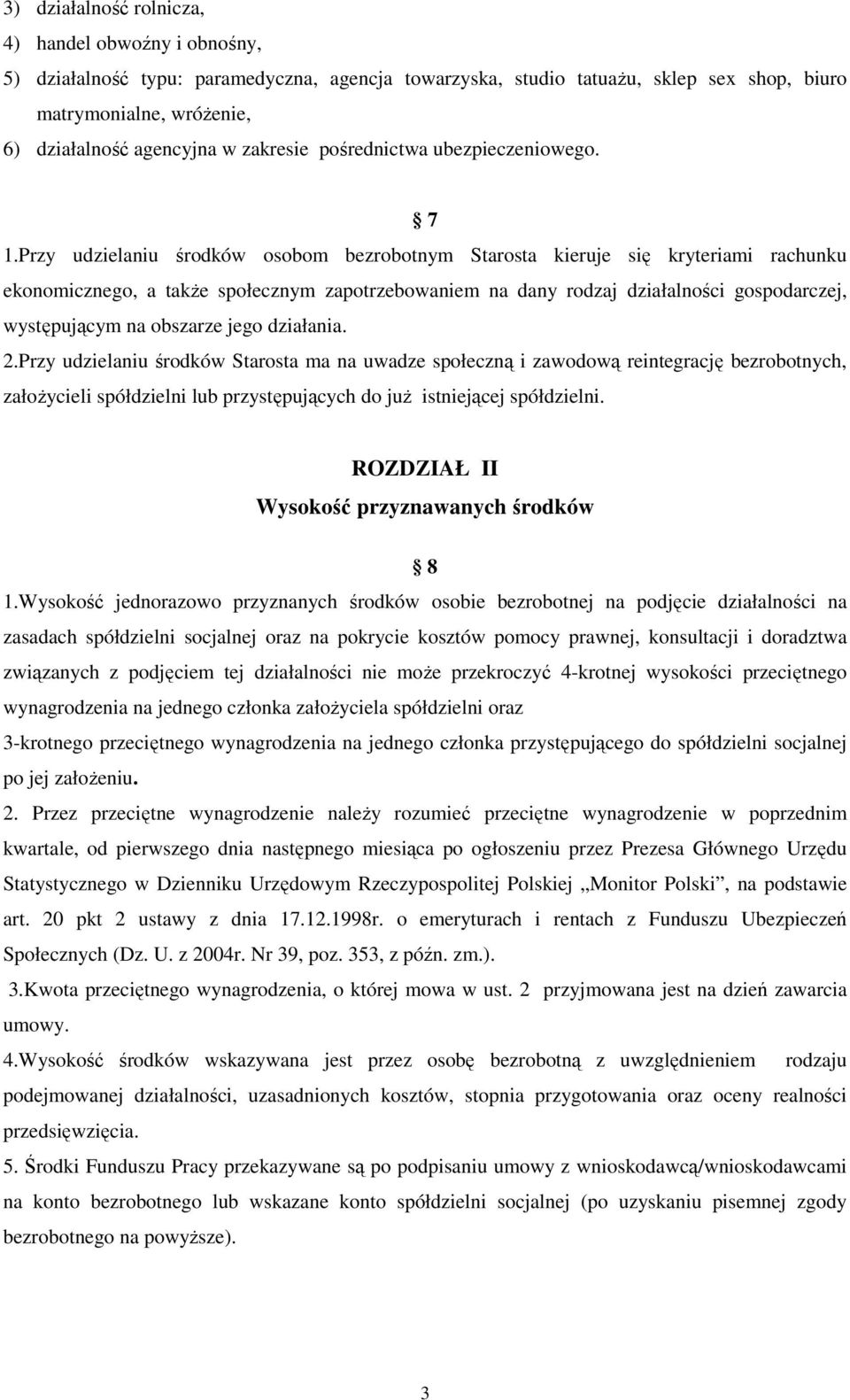 Przy udzielaniu środków osobom bezrobotnym Starosta kieruje się kryteriami rachunku ekonomicznego, a także społecznym zapotrzebowaniem na dany rodzaj działalności gospodarczej, występującym na