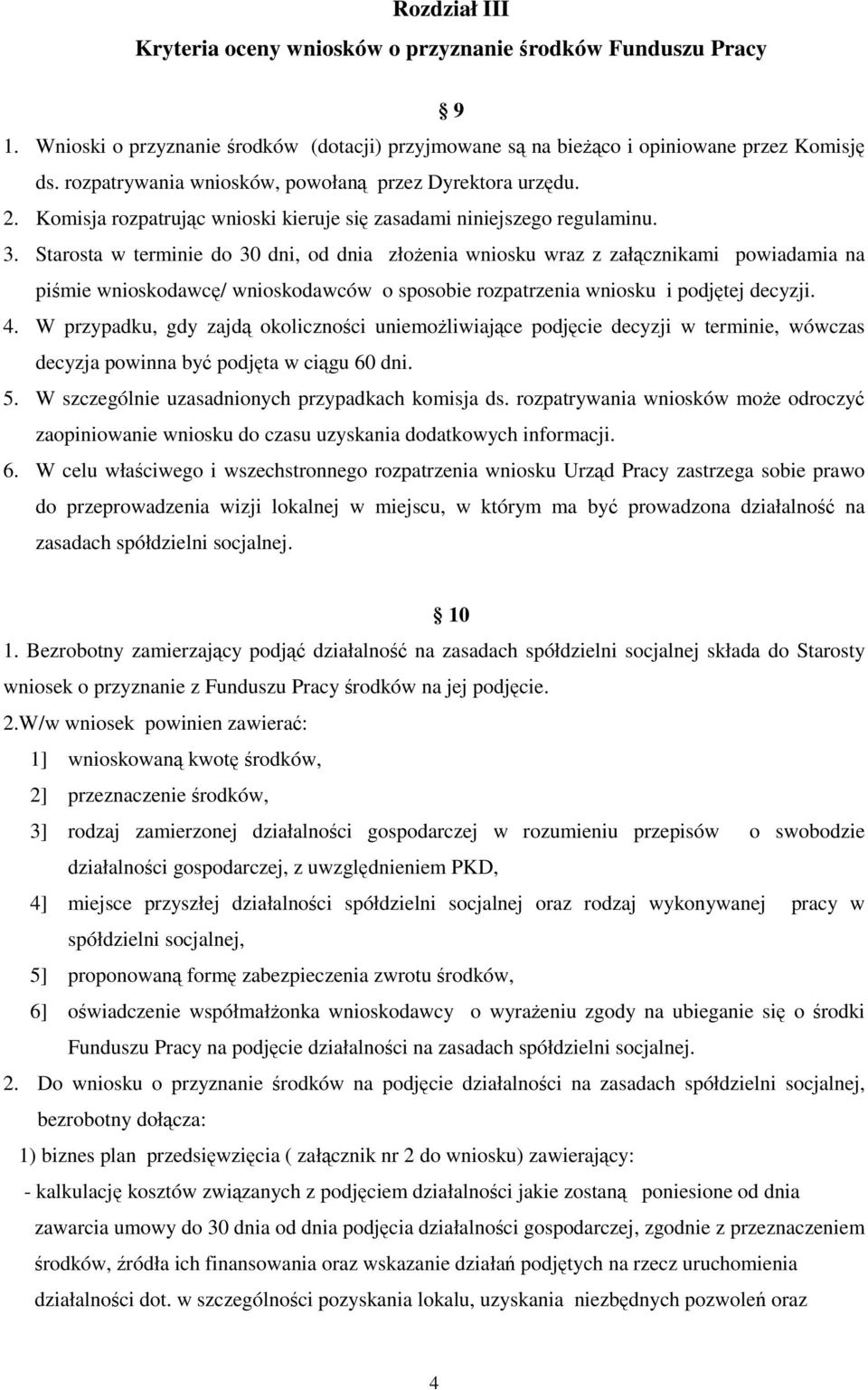 Starosta w terminie do 30 dni, od dnia złożenia wniosku wraz z załącznikami powiadamia na piśmie wnioskodawcę/ wnioskodawców o sposobie rozpatrzenia wniosku i podjętej decyzji. 4.