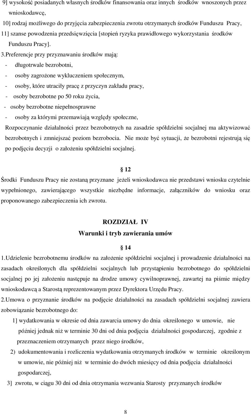 Preferencje przy przyznawaniu środków mają: - długotrwale bezrobotni, - osoby zagrożone wykluczeniem społecznym, - osoby, które utraciły pracę z przyczyn zakładu pracy, - osoby bezrobotne po 50 roku