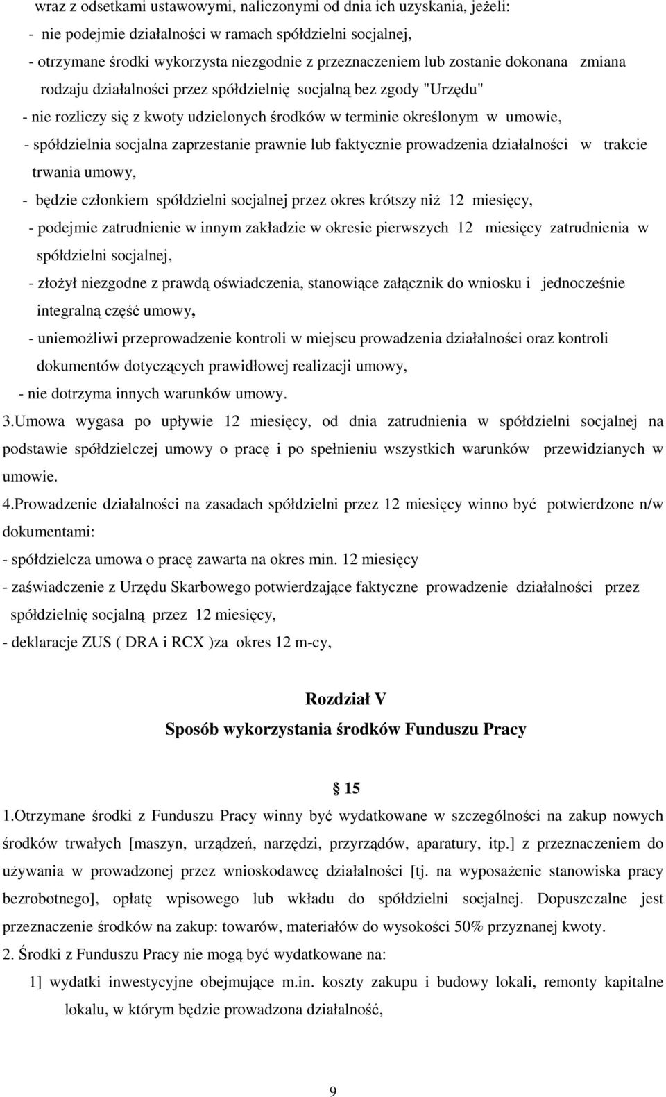 zaprzestanie prawnie lub faktycznie prowadzenia działalności w trakcie trwania umowy, - będzie członkiem spółdzielni socjalnej przez okres krótszy niż 12 miesięcy, - podejmie zatrudnienie w innym