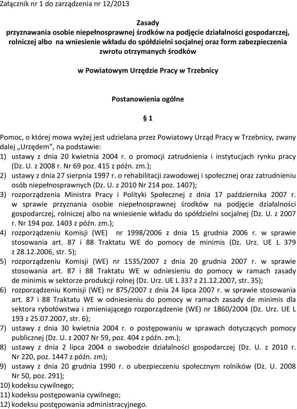 dalej Urzędem, na podstawie: 1) ustawy z dnia 20 kwietnia 2004 r. o promocji zatrudnienia i instytucjach rynku pracy (Dz. U. z 2008 r. Nr 69 poz. 415 z późn. zm.); 2) ustawy z dnia 27 sierpnia 1997 r.