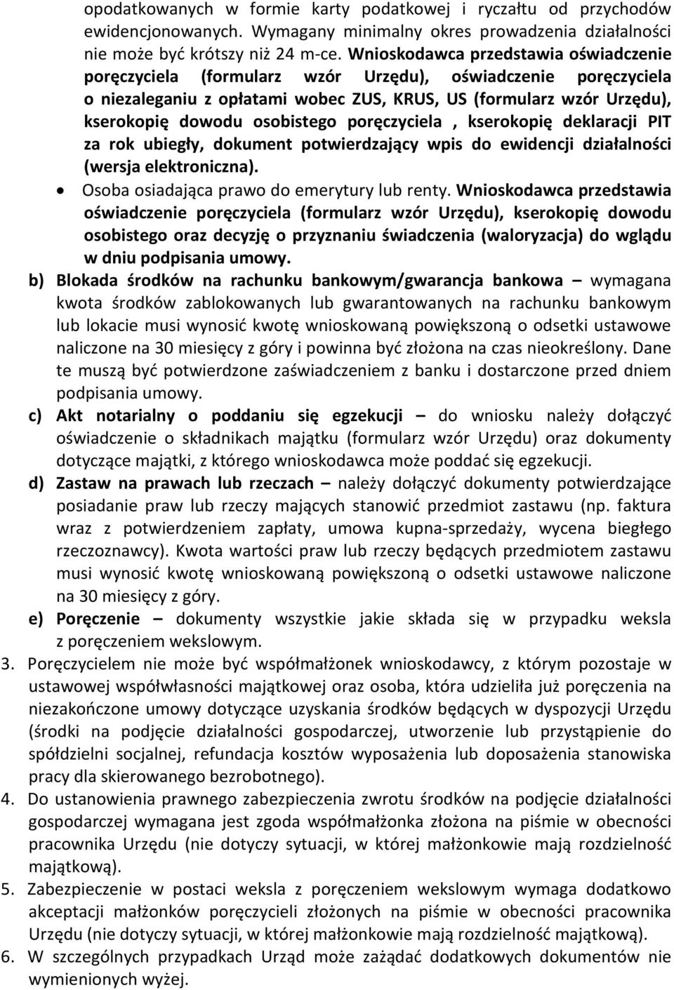 osobistego poręczyciela, kserokopię deklaracji PIT za rok ubiegły, dokument potwierdzający wpis do ewidencji działalności (wersja elektroniczna). Osoba osiadająca prawo do emerytury lub renty.