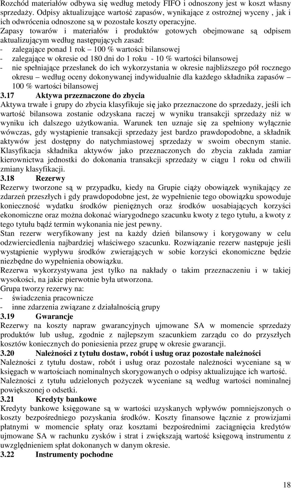 Zapasy towarów i materiałów i produktów gotowych obejmowane są odpisem aktualizującym według następujących zasad: - zalegające ponad 1 rok 100 % wartości bilansowej - zalegające w okresie od 180 dni