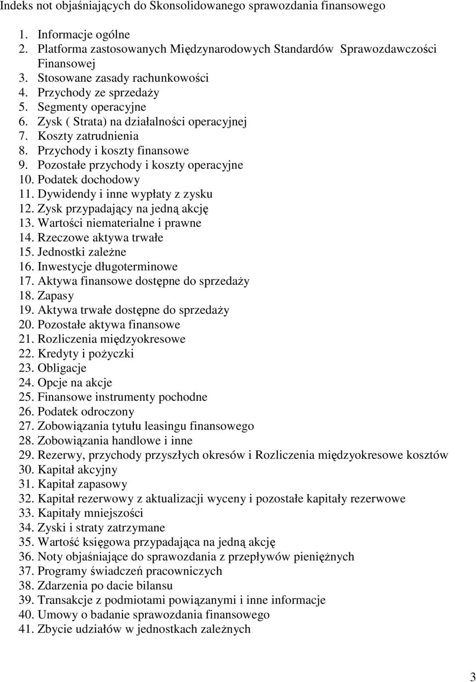 Pozostałe przychody i koszty operacyjne 10. Podatek dochodowy 11. Dywidendy i inne wypłaty z zysku 12. Zysk przypadający na jedną akcję 13. Wartości niematerialne i prawne 14.