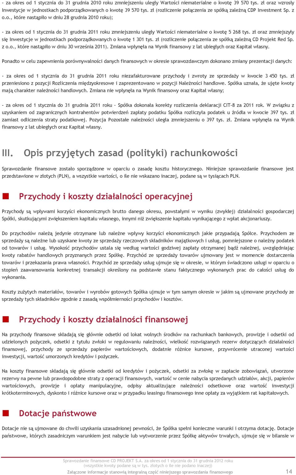 zł oraz zmniejszyły się Inwestycje w jednostkach podporządkowanych o kwotę 1 301 tys. zł (rozliczenie połączenia ze spółką zależną CD Projekt Red Sp. z o.o., które nastąpiło w dniu 30 września 2011).