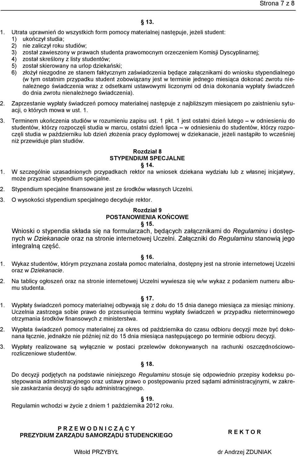 orzeczeniem Komisji Dyscyplinarnej; 4) został skreślony z listy studentów; 5) został skierowany na urlop dziekański; 6) złożył niezgodne ze stanem faktycznym zaświadczenia będące załącznikami do