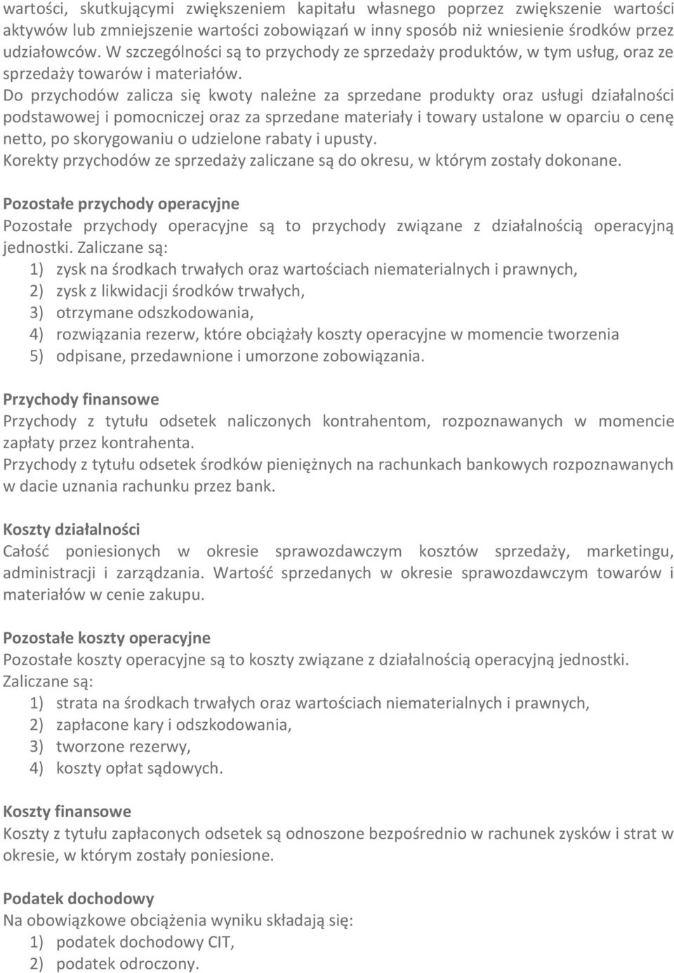 Do przychodów zalicza się kwoty należne za sprzedane produkty oraz usługi działalności podstawowej i pomocniczej oraz za sprzedane materiały i towary ustalone w oparciu o cenę netto, po skorygowaniu