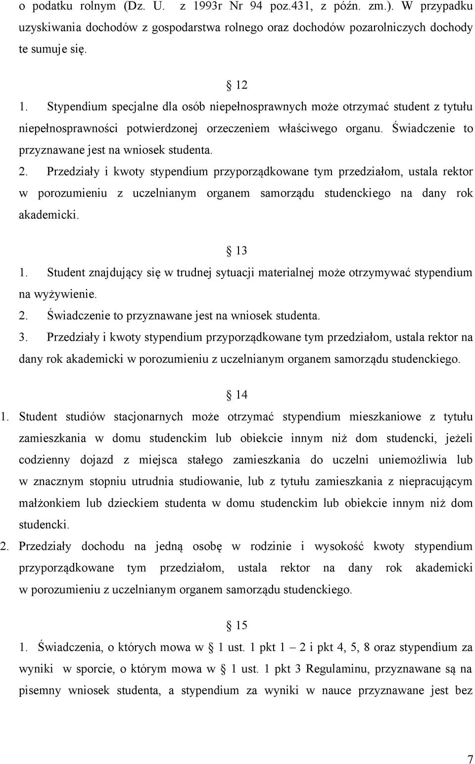 Przedziały i kwoty stypendium przyporządkowane tym przedziałom, ustala rektor w porozumieniu z uczelnianym organem samorządu studenckiego na dany rok akademicki. 13 1.