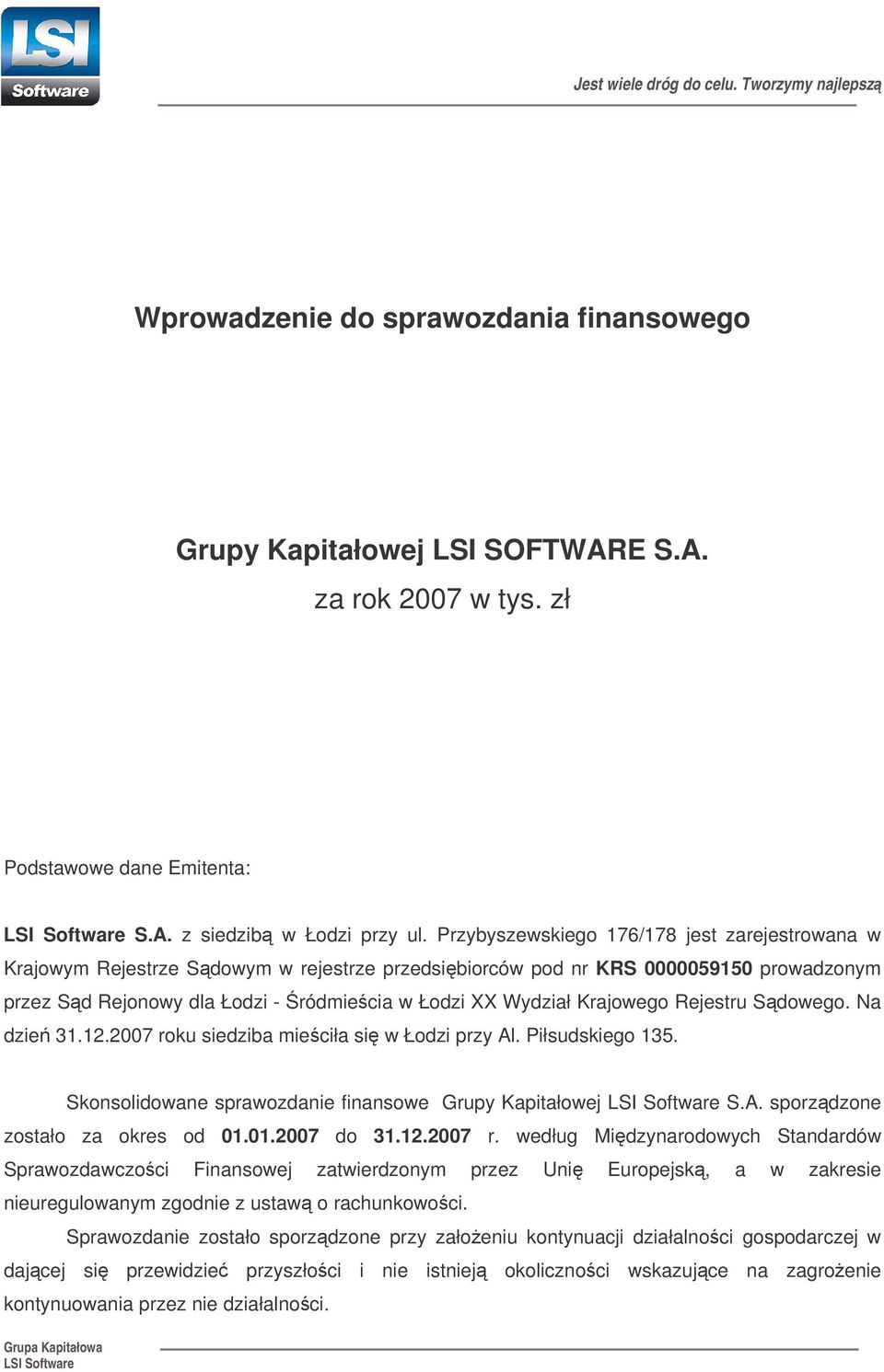 Krajowego Rejestru Sdowego. Na dzie 31.12.2007 roku siedziba mieciła si w Łodzi przy Al. Piłsudskiego 135. Skonsolidowane sprawozdanie finansowe Grupy Kapitałowej S.A. sporzdzone zostało za okres od 01.
